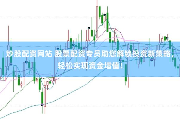 炒股配资网站 股票配资专员助您解锁投资新策略，轻松实现资金增值！