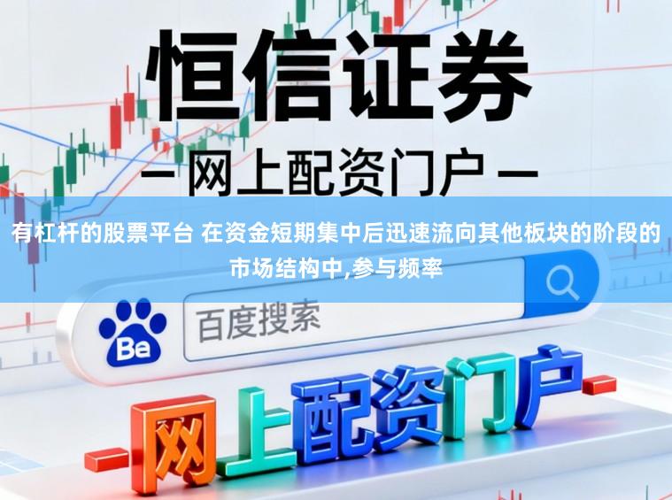 有杠杆的股票平台 在资金短期集中后迅速流向其他板块的阶段的市场结构中,参与频率