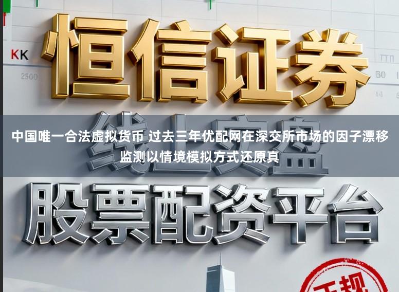 中国唯一合法虚拟货币 过去三年优配网在深交所市场的因子漂移监测以情境模拟方式还原真