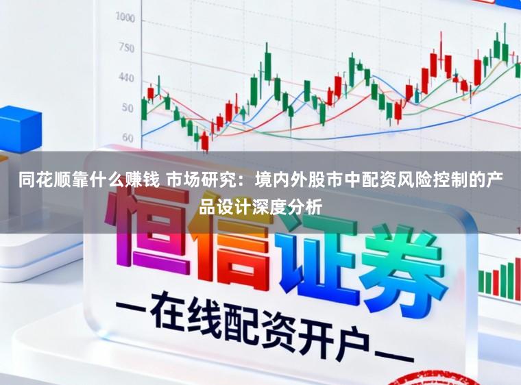 同花顺靠什么赚钱 市场研究：境内外股市中配资风险控制的产品设计深度分析