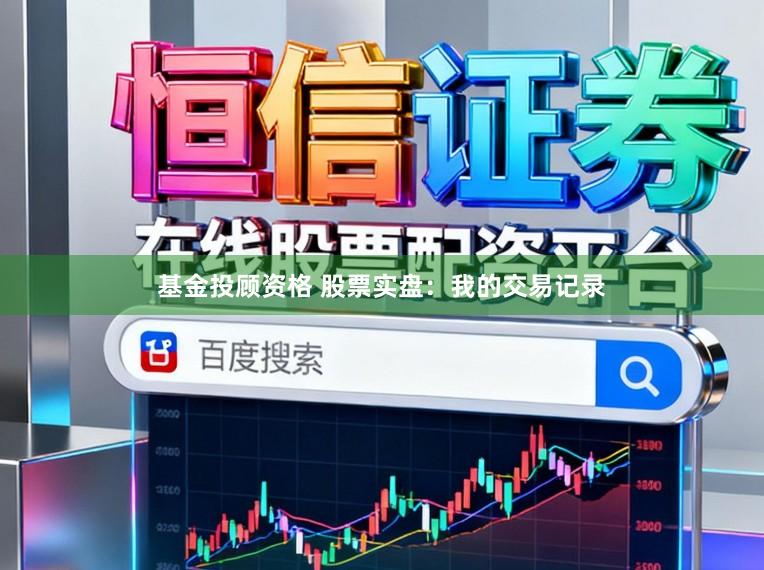 基金投顾资格 股票实盘：我的交易记录