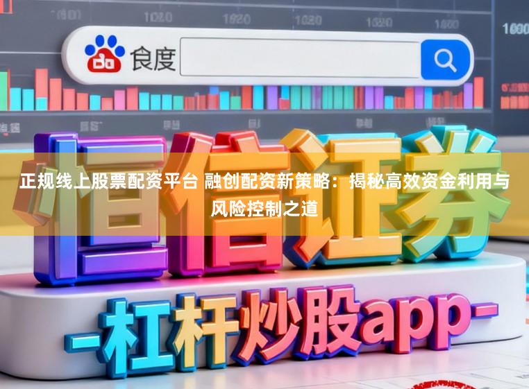 正规线上股票配资平台 融创配资新策略：揭秘高效资金利用与风险控制之道