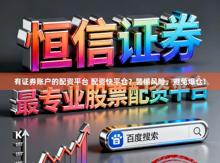 有证券账户的配资平台 配资快平仓？警惕风险，避免爆仓！