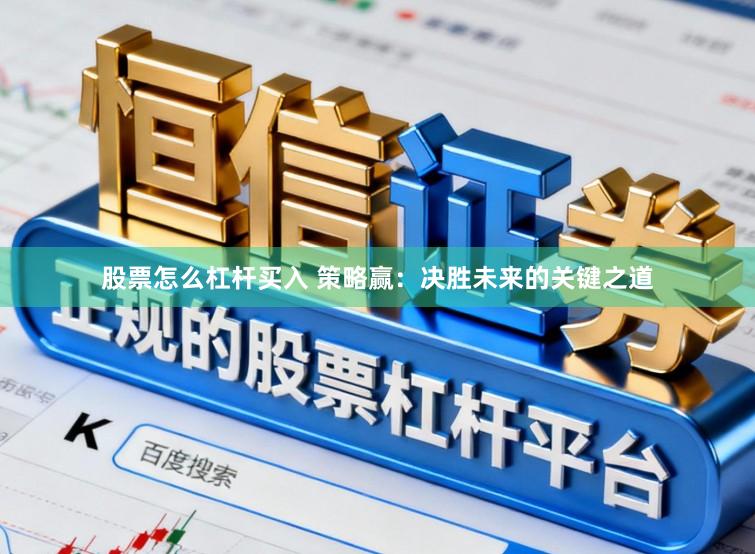 股票怎么杠杆买入 策略赢：决胜未来的关键之道